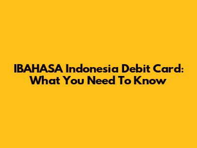 IBAHASA Indonesia Debit Card: What You Need To Know