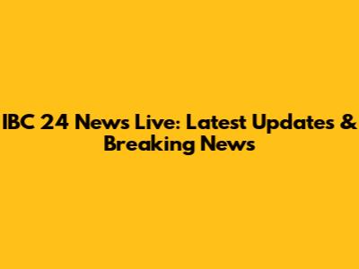 IBC 24 News Live: Latest Updates & Breaking News