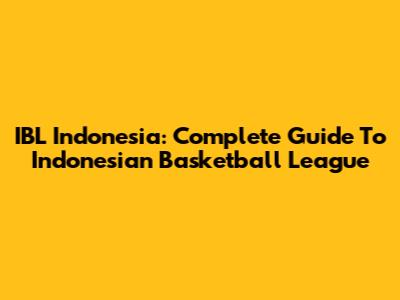 IBL Indonesia: Complete Guide To Indonesian Basketball League