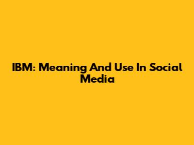 IBM: Meaning And Use In Social Media