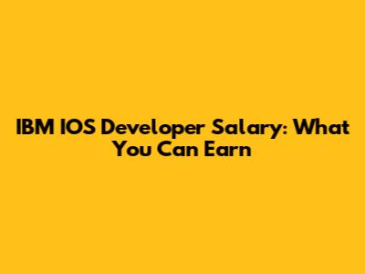 IBM IOS Developer Salary: What You Can Earn