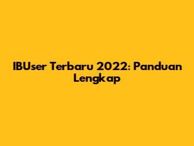 IBUser Terbaru 2022: Panduan Lengkap