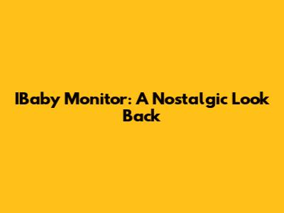 IBaby Monitor: A Nostalgic Look Back