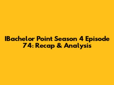 IBachelor Point Season 4 Episode 74: Recap & Analysis