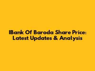 IBank Of Baroda Share Price: Latest Updates & Analysis