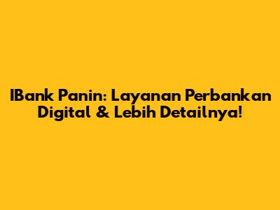IBank Panin: Layanan Perbankan Digital & Lebih Detailnya!