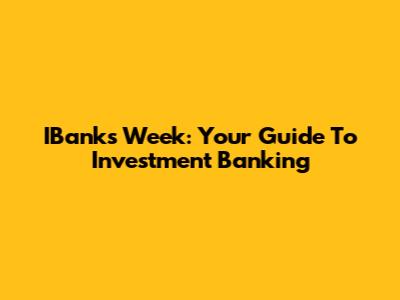 IBanks Week: Your Guide To Investment Banking