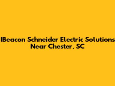 IBeacon Schneider Electric Solutions Near Chester, SC