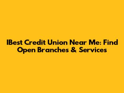 IBest Credit Union Near Me: Find Open Branches & Services
