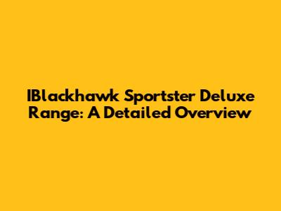 IBlackhawk Sportster Deluxe Range: A Detailed Overview
