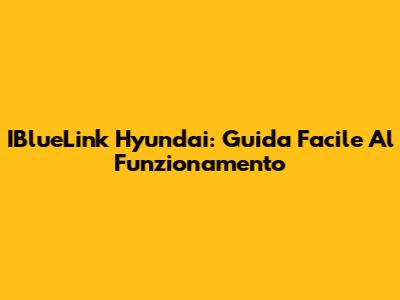 IBlueLink Hyundai: Guida Facile Al Funzionamento