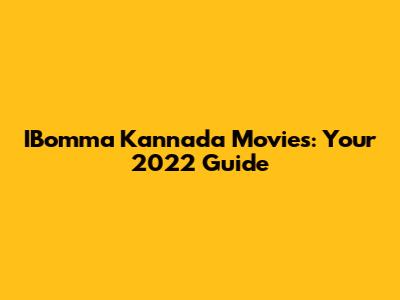 IBomma Kannada Movies: Your 2022 Guide