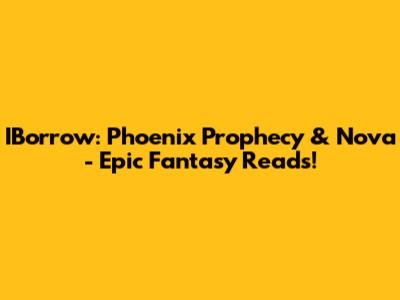 IBorrow: Phoenix Prophecy & Nova - Epic Fantasy Reads!