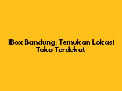 IBox Bandung: Temukan Lokasi Toko Terdekat