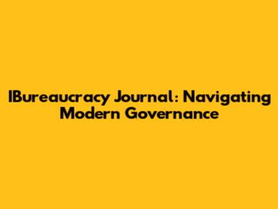 IBureaucracy Journal: Navigating Modern Governance