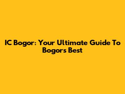 IC Bogor: Your Ultimate Guide To Bogor's Best