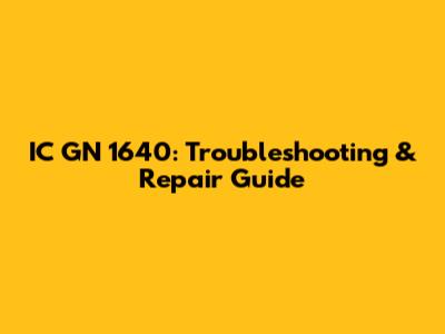 IC GN 1640: Troubleshooting & Repair Guide