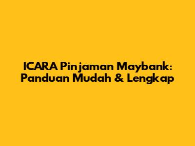 ICARA Pinjaman Maybank: Panduan Mudah & Lengkap