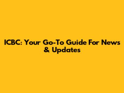 ICBC: Your Go-To Guide For News & Updates