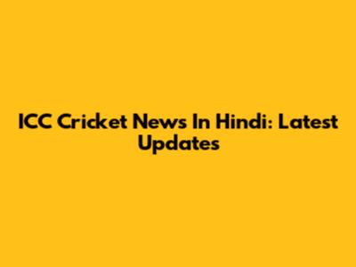 ICC Cricket News In Hindi: Latest Updates