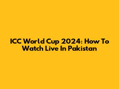 ICC World Cup 2024: How To Watch Live In Pakistan