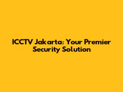 ICCTV Jakarta: Your Premier Security Solution