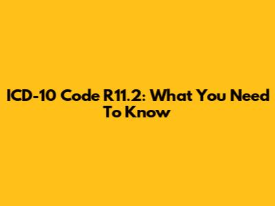 ICD-10 Code R11.2: What You Need To Know