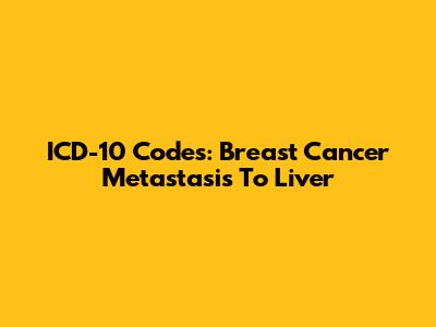 ICD-10 Codes: Breast Cancer Metastasis To Liver