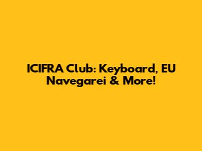 ICIFRA Club: Keyboard, EU Navegarei & More!