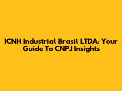 ICNH Industrial Brasil LTDA: Your Guide To CNPJ Insights