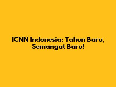 ICNN Indonesia: Tahun Baru, Semangat Baru!