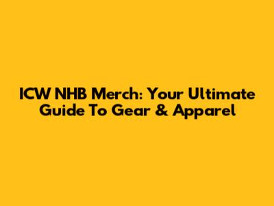 ICW NHB Merch: Your Ultimate Guide To Gear & Apparel