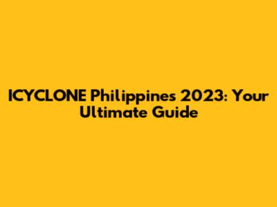 ICYCLONE Philippines 2023: Your Ultimate Guide