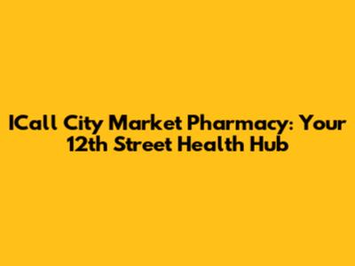 ICall City Market Pharmacy: Your 12th Street Health Hub