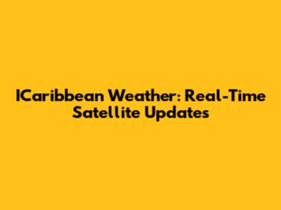 ICaribbean Weather: Real-Time Satellite Updates