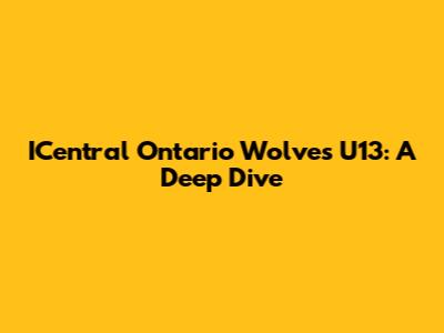 ICentral Ontario Wolves U13: A Deep Dive