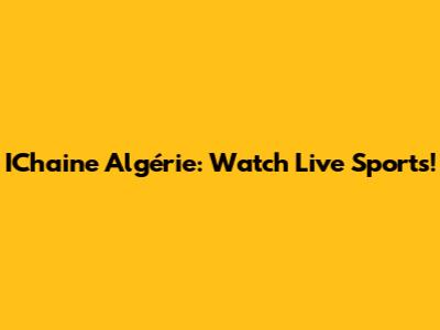 IChaine Algérie: Watch Live Sports!