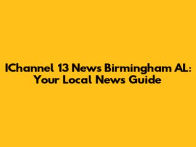 IChannel 13 News Birmingham AL: Your Local News Guide
