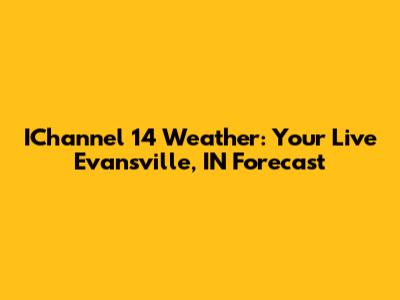 IChannel 14 Weather: Your Live Evansville, IN Forecast