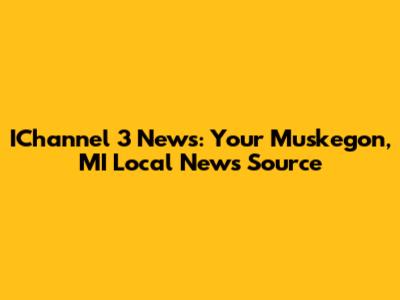 IChannel 3 News: Your Muskegon, MI Local News Source