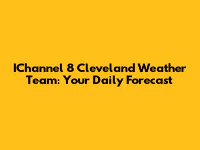 IChannel 8 Cleveland Weather Team: Your Daily Forecast