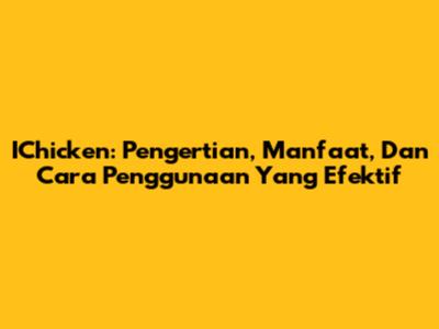 IChicken: Pengertian, Manfaat, Dan Cara Penggunaan Yang Efektif