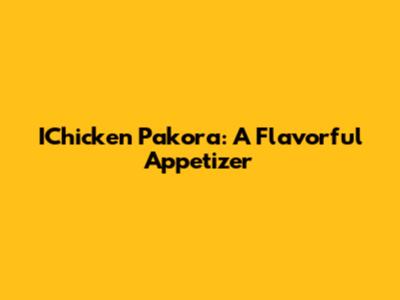 IChicken Pakora: A Flavorful Appetizer