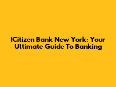 ICitizen Bank New York: Your Ultimate Guide To Banking