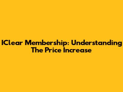 IClear Membership: Understanding The Price Increase