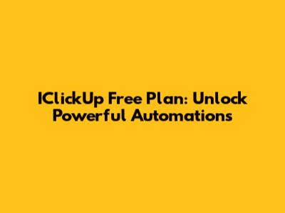 IClickUp Free Plan: Unlock Powerful Automations