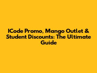 ICode Promo, Mango Outlet & Student Discounts: The Ultimate Guide