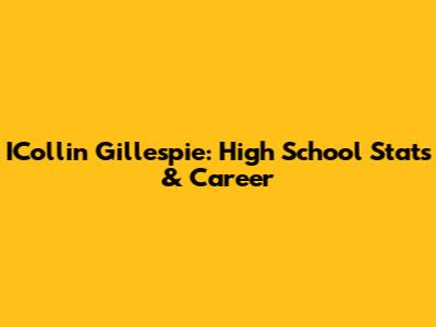 ICollin Gillespie: High School Stats & Career