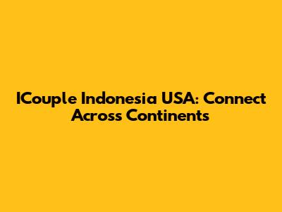 ICouple Indonesia USA: Connect Across Continents