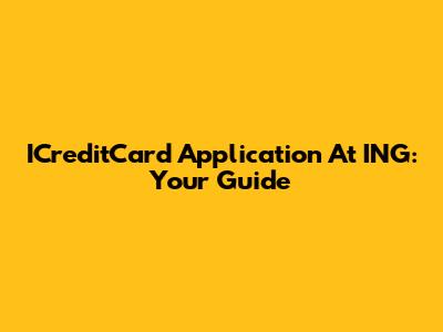 ICreditCard Application At ING: Your Guide